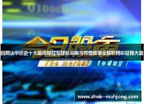 回顾法甲历史十大最辉煌冠军球队荣耀与传奇故事全解析精彩征程大盘