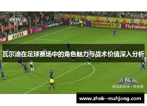 瓦尔迪在足球赛场中的角色魅力与战术价值深入分析