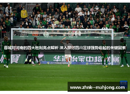 蓉城对河南的四大胜利亮点解析 深入探讨四川足球强势崛起的关键因素
