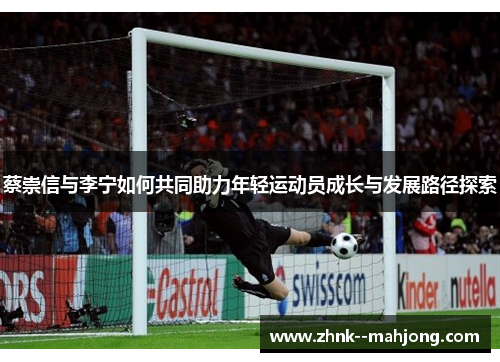 蔡崇信与李宁如何共同助力年轻运动员成长与发展路径探索