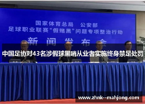 中国足协对43名涉假球黑哨从业者实施终身禁足处罚 中国足协对43名涉假球黑哨从业者实施终身禁足处罚