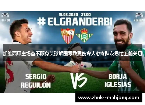 加维西甲主场奋不顾身头球解围导致受伤令人心疼队友急忙上前关切 加维西甲主场奋不顾身头球解围导致受伤令人心疼队友急忙上前关切