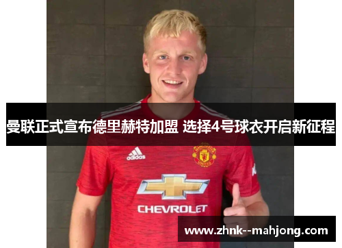 曼联正式宣布德里赫特加盟 选择4号球衣开启新征程 曼联正式宣布德里赫特加盟 选择4号球衣开启新征程