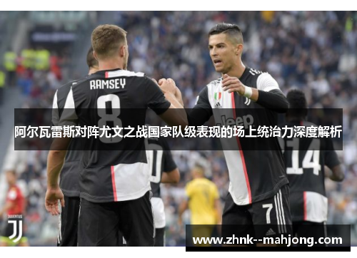 阿尔瓦雷斯对阵尤文之战国家队级表现的场上统治力深度解析 阿尔瓦雷斯对阵尤文之战国家队级表现的场上统治力深度解析